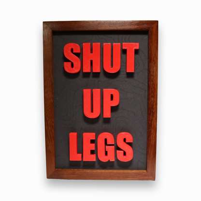 SHUT UP LEGS - 3D Signs